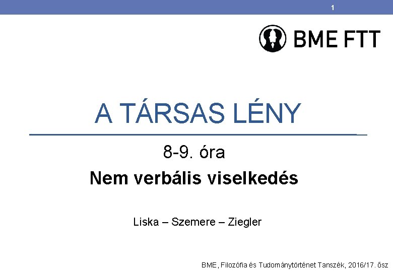 1 A TÁRSAS LÉNY 8 -9. óra Nem verbális viselkedés Liska – Szemere –