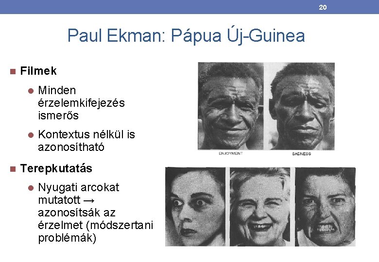 20 Paul Ekman: Pápua Új-Guinea Filmek Minden érzelemkifejezés ismerős Kontextus nélkül is azonosítható Terepkutatás