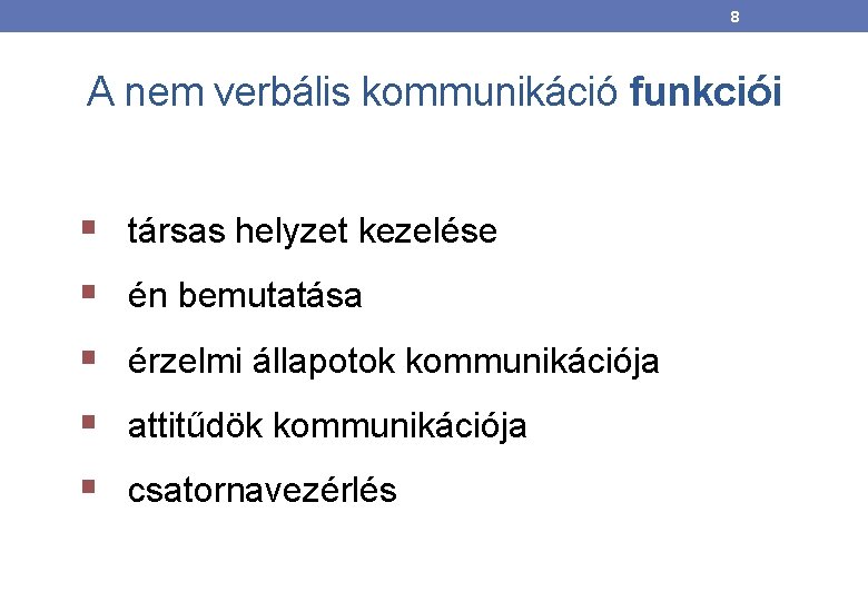 8 A nem verbális kommunikáció funkciói § társas helyzet kezelése § én bemutatása §