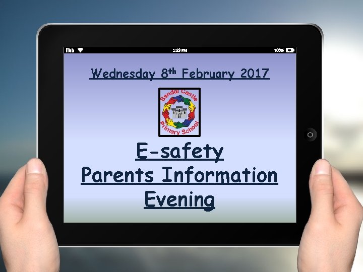 Wednesday 8 th February 2017 E-safety Parents Information Evening 