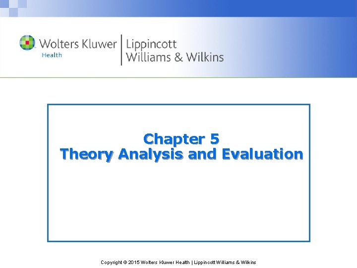 Chapter 5 Theory Analysis and Evaluation Copyright © 2015 Wolters Kluwer Health | Lippincott
