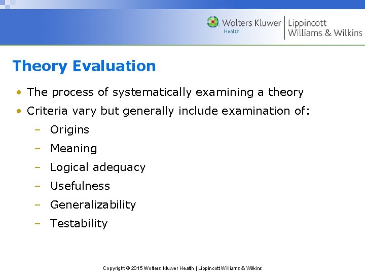 Theory Evaluation • The process of systematically examining a theory • Criteria vary but