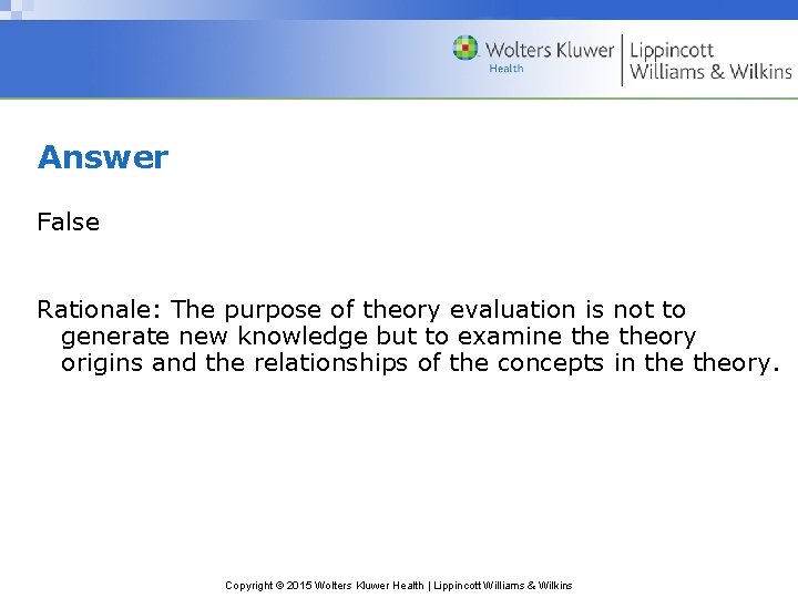 Answer False Rationale: The purpose of theory evaluation is not to generate new knowledge