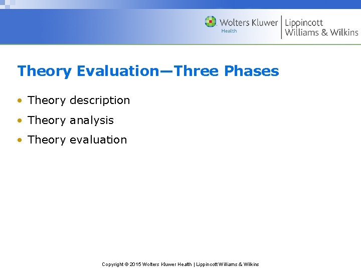 Theory Evaluation—Three Phases • Theory description • Theory analysis • Theory evaluation Copyright ©