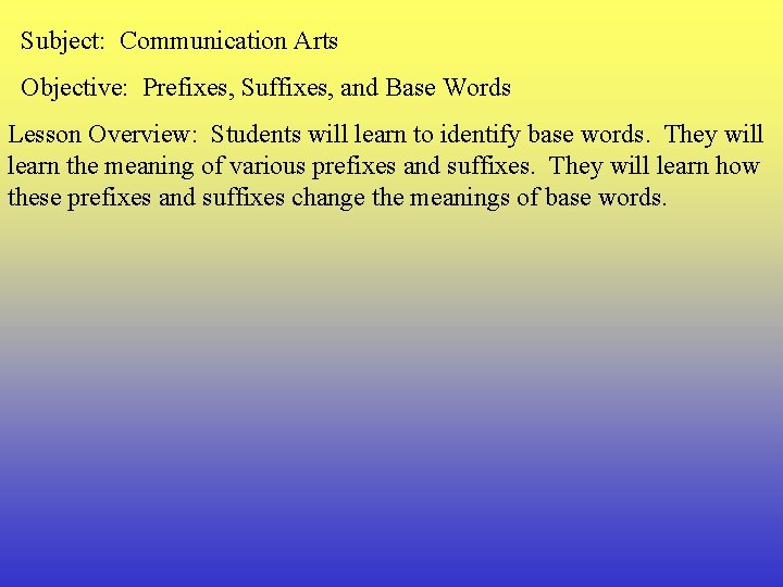 Subject: Communication Arts Objective: Prefixes, Suffixes, and Base Words Lesson Overview: Students will learn