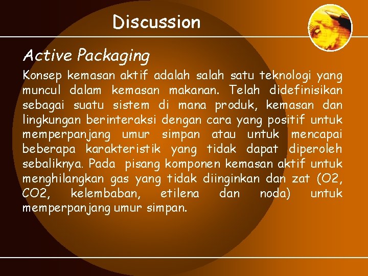 Discussion Active Packaging Konsep kemasan aktif adalah satu teknologi yang muncul dalam kemasan makanan.