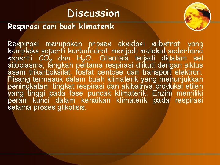 Discussion Respirasi dari buah klimaterik Respirasi merupakan proses oksidasi substrat yang kompleks seperti karbohidrat