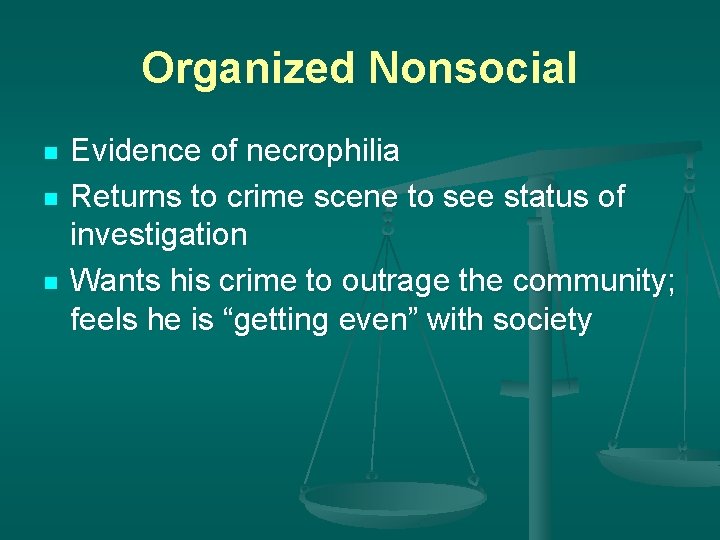 Organized Nonsocial n n n Evidence of necrophilia Returns to crime scene to see