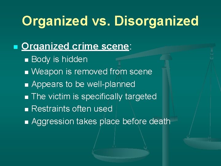 Organized vs. Disorganized n Organized crime scene: Body is hidden n Weapon is removed