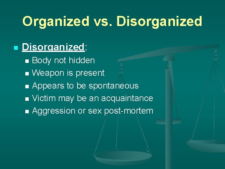 Organized vs. Disorganized n Disorganized: Body not hidden n Weapon is present n Appears