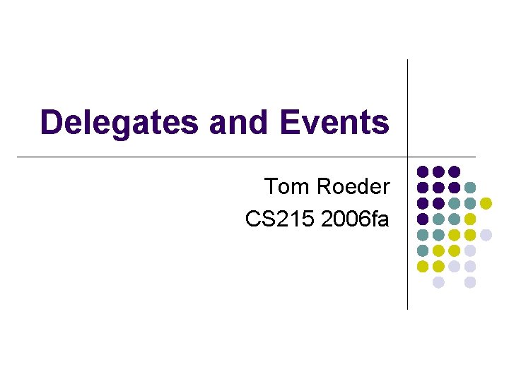 Delegates and Events Tom Roeder CS 215 2006 fa 
