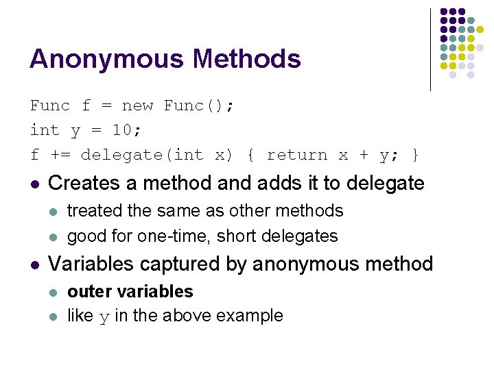 Anonymous Methods Func f = new Func(); int y = 10; f += delegate(int