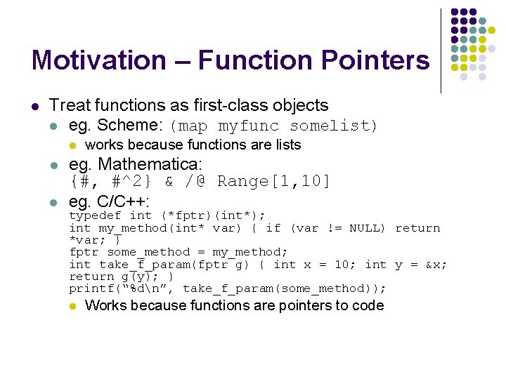 Motivation – Function Pointers l Treat functions as first-class objects l eg. Scheme: (map