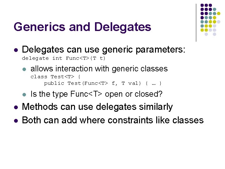 Generics and Delegates l Delegates can use generic parameters: delegate int Func<T>(T t) l