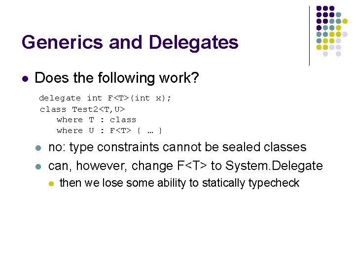 Generics and Delegates l Does the following work? delegate int F<T>(int x); class Test