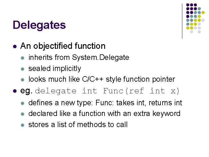 Delegates l An objectified function l l inherits from System. Delegate sealed implicitly looks