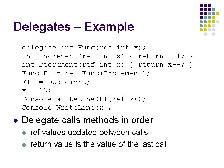 Delegates – Example delegate int Func(ref int x); int Increment(ref int x) { return