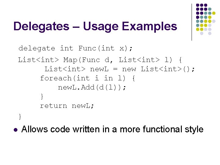 Delegates – Usage Examples delegate int Func(int x); List<int> Map(Func d, List<int> l) {