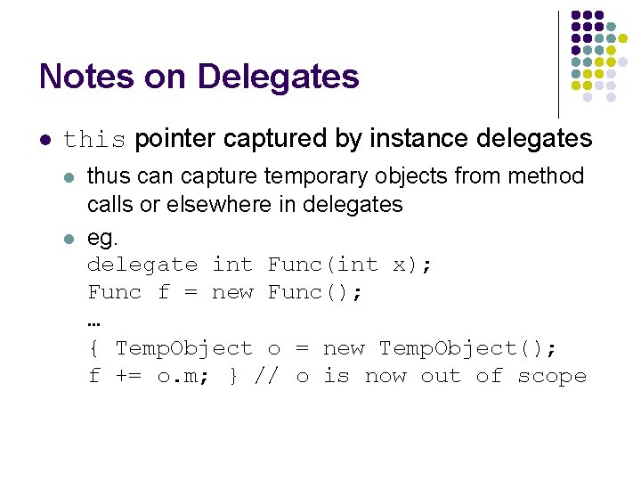 Notes on Delegates l this pointer captured by instance delegates l l thus can