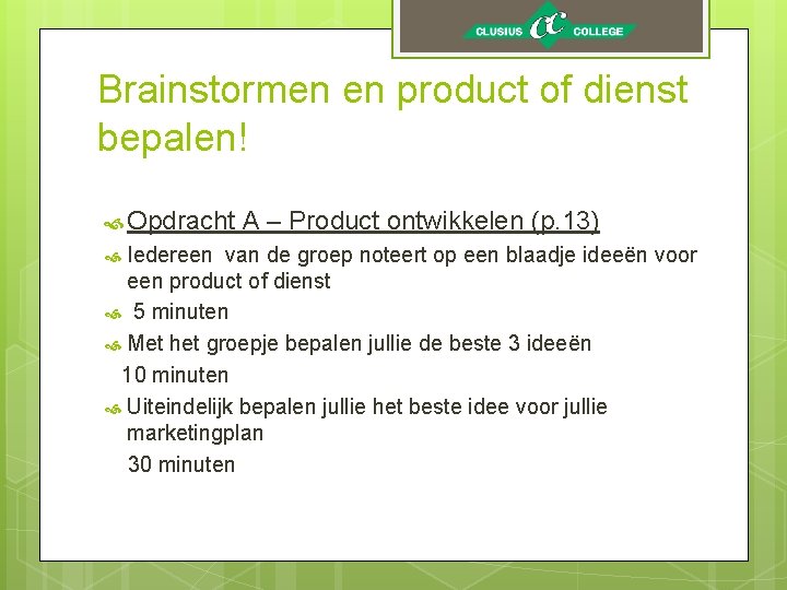 Brainstormen en product of dienst bepalen! Opdracht A – Product ontwikkelen (p. 13) Iedereen