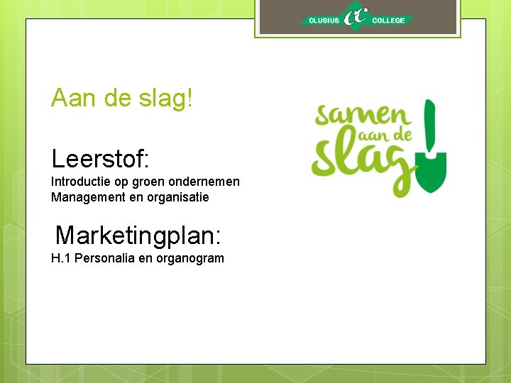 Aan de slag! Leerstof: Introductie op groen ondernemen Management en organisatie Marketingplan: H. 1