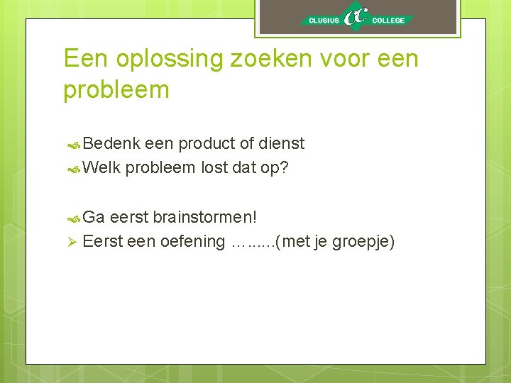 Een oplossing zoeken voor een probleem Bedenk een product of dienst Welk probleem lost