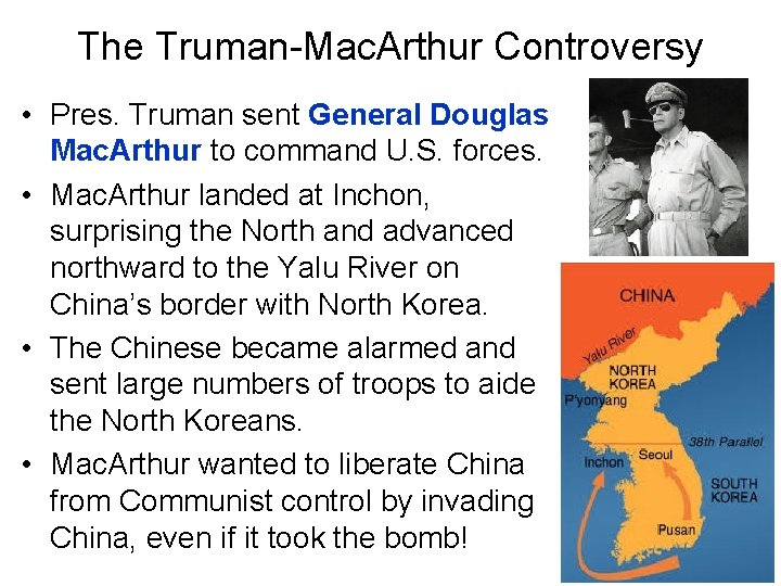 The Truman-Mac. Arthur Controversy • Pres. Truman sent General Douglas Mac. Arthur to command