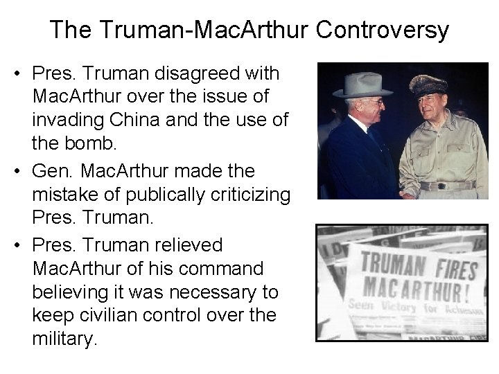 The Truman-Mac. Arthur Controversy • Pres. Truman disagreed with Mac. Arthur over the issue