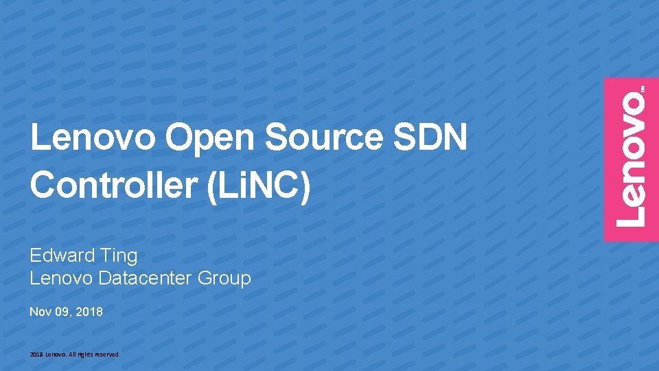 Lenovo Open Source SDN Controller (Li. NC) Edward Ting Lenovo Datacenter Group Nov 09, Lenovo Open Source SDN Controller (Li. NC) Edward Ting Lenovo Datacenter Group Nov 09,