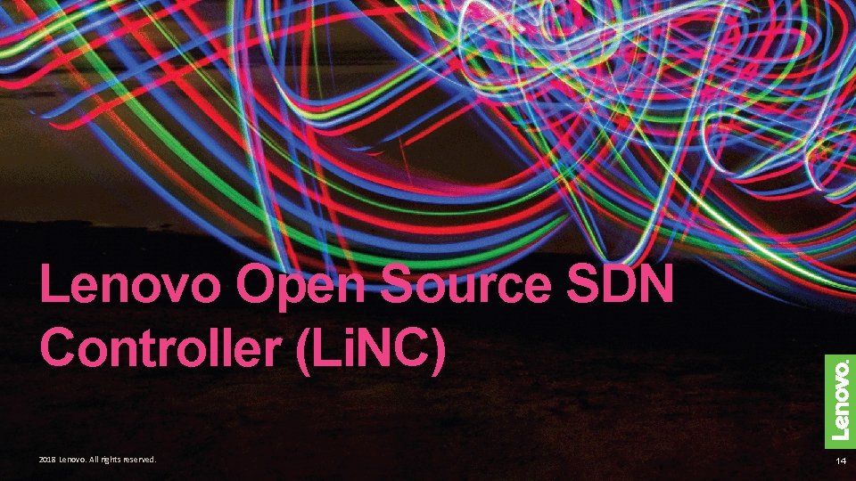 Lenovo Open Source SDN Controller (Li. NC) 2018 Lenovo. All rights reserved. 14 Lenovo Open Source SDN Controller (Li. NC) 2018 Lenovo. All rights reserved. 14