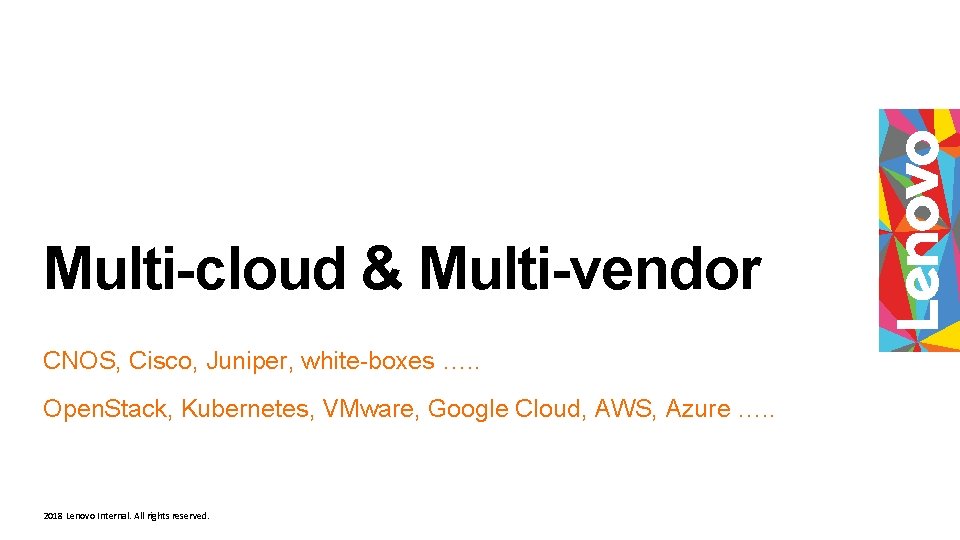 Multi-cloud & Multi-vendor CNOS, Cisco, Juniper, white-boxes …. . Open. Stack, Kubernetes, VMware, Google Multi-cloud & Multi-vendor CNOS, Cisco, Juniper, white-boxes …. . Open. Stack, Kubernetes, VMware, Google