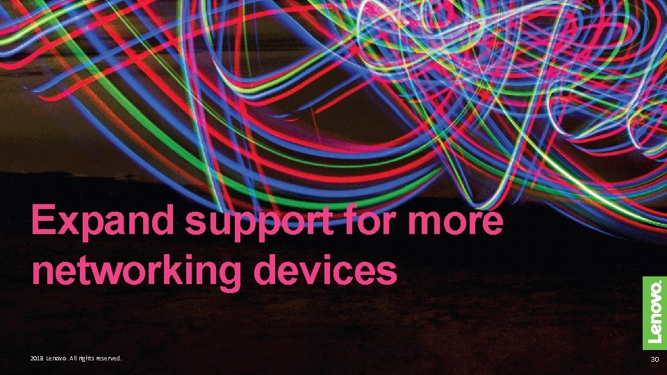 Expand support for more networking devices 2018 Lenovo. All rights reserved. 30 Expand support for more networking devices 2018 Lenovo. All rights reserved. 30
