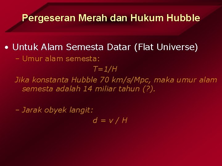 Pergeseran Merah dan Hukum Hubble • Untuk Alam Semesta Datar (Flat Universe) – Umur