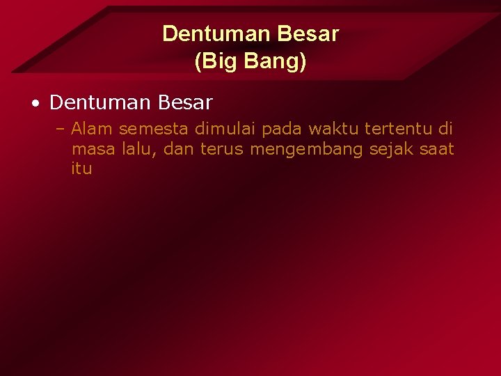 Dentuman Besar (Big Bang) • Dentuman Besar – Alam semesta dimulai pada waktu tertentu