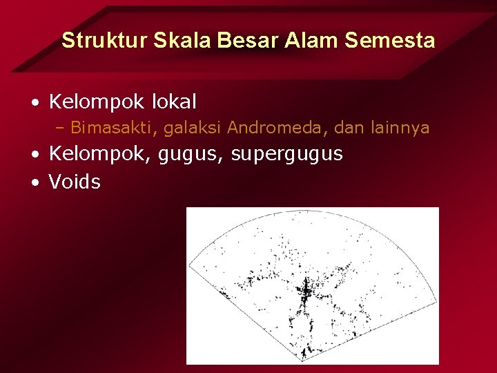 Struktur Skala Besar Alam Semesta • Kelompok lokal – Bimasakti, galaksi Andromeda, dan lainnya