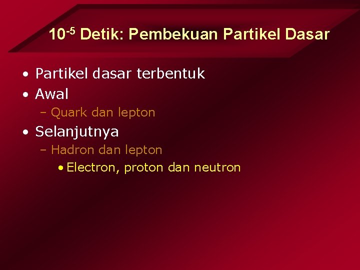 10 -5 Detik: Pembekuan Partikel Dasar • Partikel dasar terbentuk • Awal – Quark