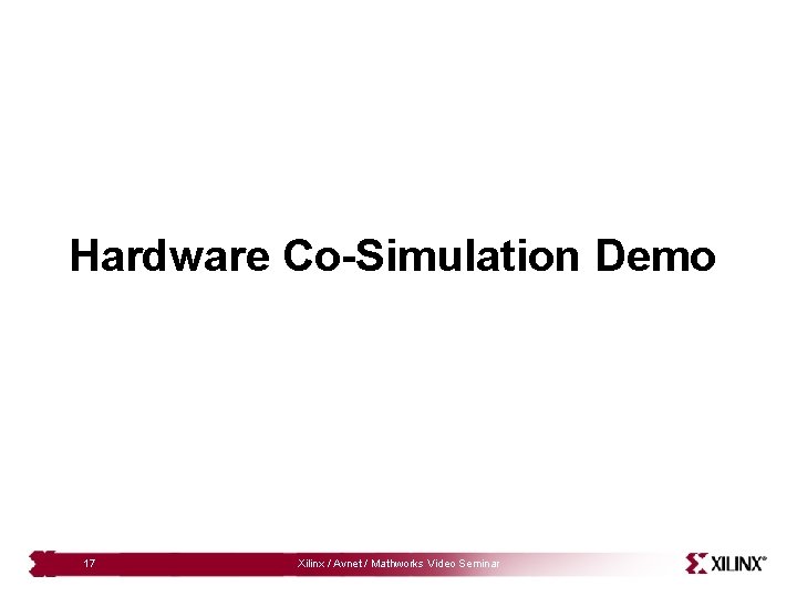 Hardware Co-Simulation Demo 17 Xilinx / Avnet / Mathworks Video Seminar 
