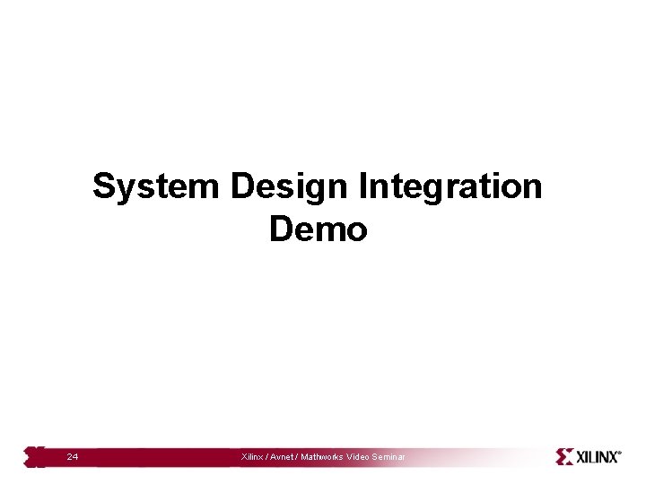 System Design Integration Demo 24 Xilinx / Avnet / Mathworks Video Seminar 