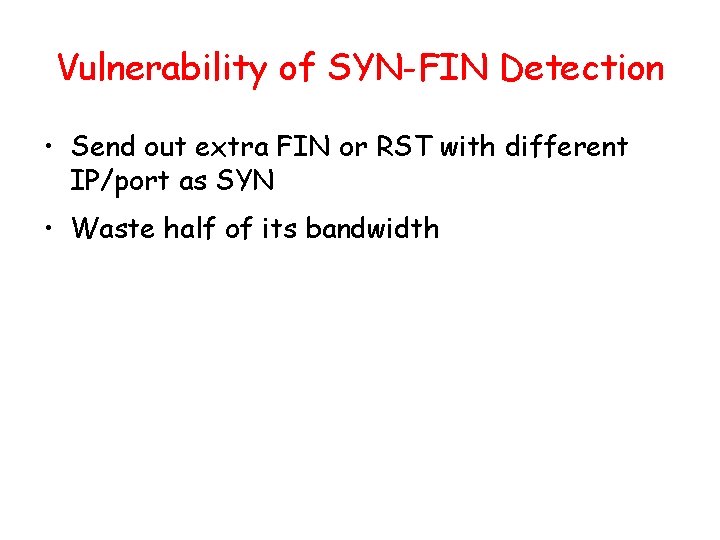 Vulnerability of SYN-FIN Detection • Send out extra FIN or RST with different IP/port