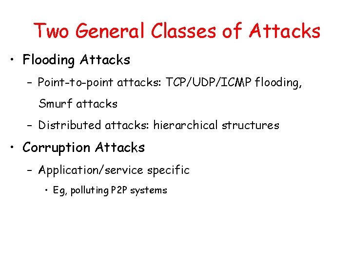 Two General Classes of Attacks • Flooding Attacks – Point-to-point attacks: TCP/UDP/ICMP flooding, Smurf
