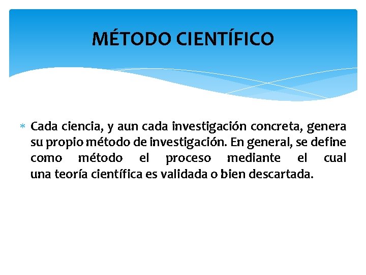 MÉTODO CIENTÍFICO Cada ciencia, y aun cada investigación concreta, genera su propio método de