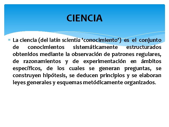 CIENCIA La ciencia (del latín scientia 'conocimiento') es el conjunto de conocimientos sistemáticamente estructurados