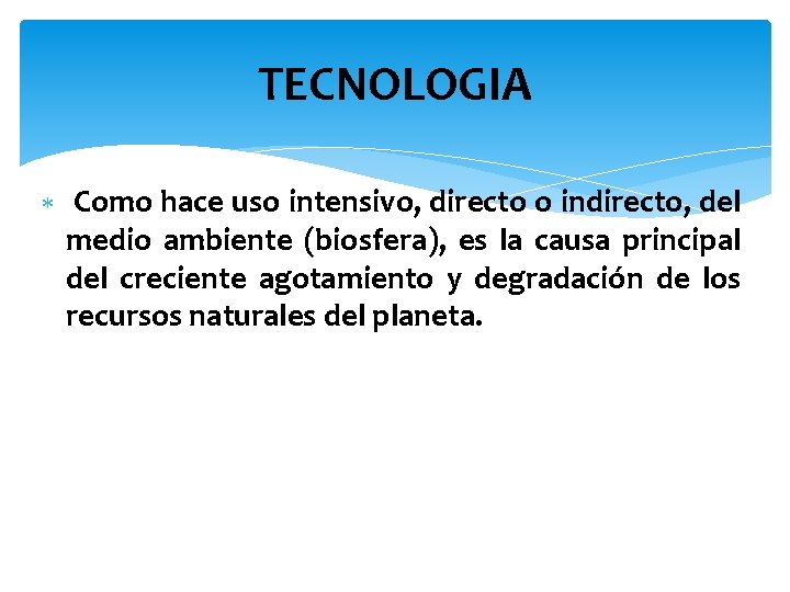 TECNOLOGIA Como hace uso intensivo, directo o indirecto, del medio ambiente (biosfera), es la