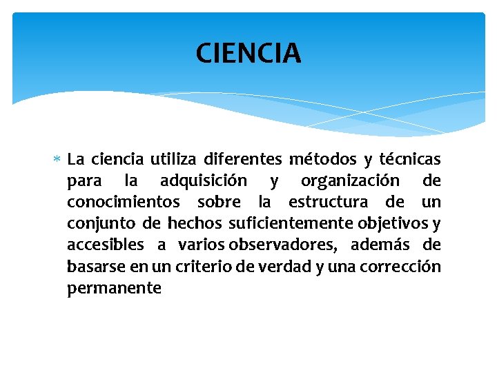 CIENCIA La ciencia utiliza diferentes métodos y técnicas para la adquisición y organización de