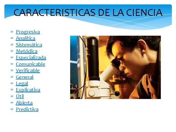 CARACTERISTICAS DE LA CIENCIA Progresiva Analítica Sistemática Metódica Especializada Comunicable Verificable General Legal Explicativa