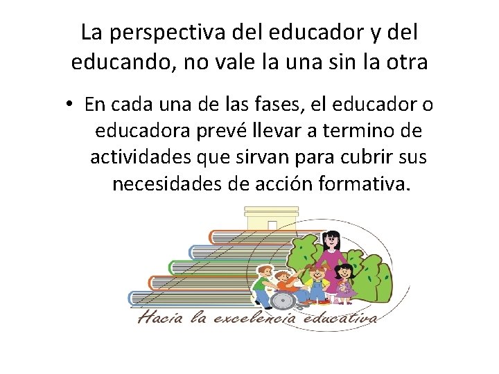 La perspectiva del educador y del educando, no vale la una sin la otra