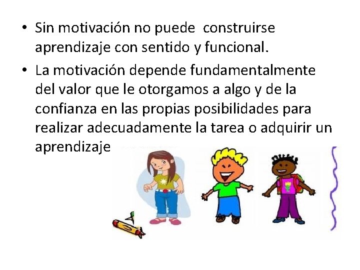  • Sin motivación no puede construirse aprendizaje con sentido y funcional. • La