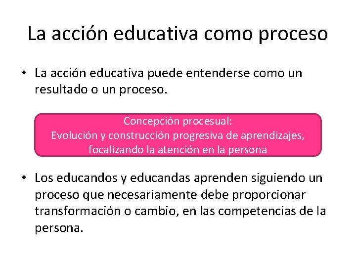 La acción educativa como proceso • La acción educativa puede entenderse como un resultado
