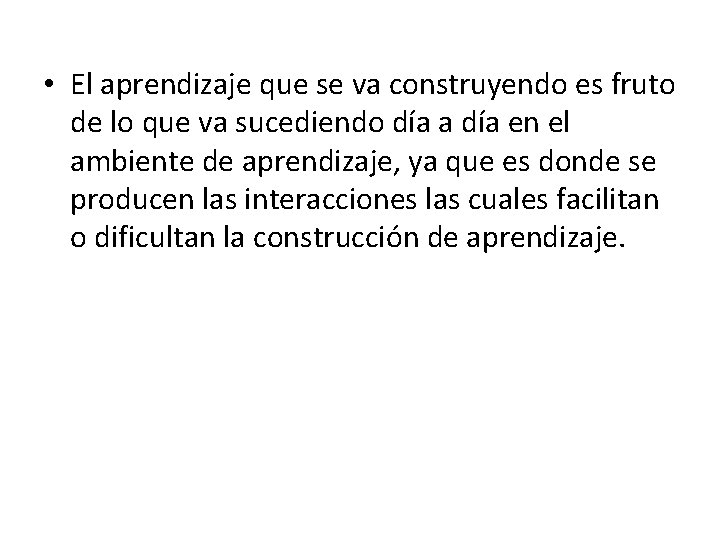  • El aprendizaje que se va construyendo es fruto de lo que va