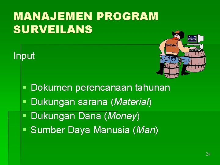 MANAJEMEN PROGRAM SURVEILANS Input § § Dokumen perencanaan tahunan Dukungan sarana (Material) Dukungan Dana